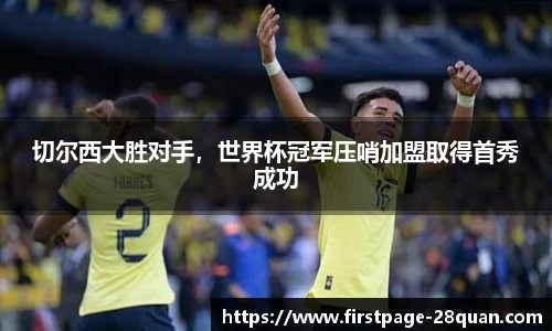 切尔西大胜对手，世界杯冠军压哨加盟取得首秀成功