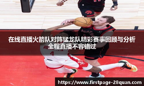 在线直播火箭队对阵猛龙队精彩赛事回顾与分析全程直播不容错过