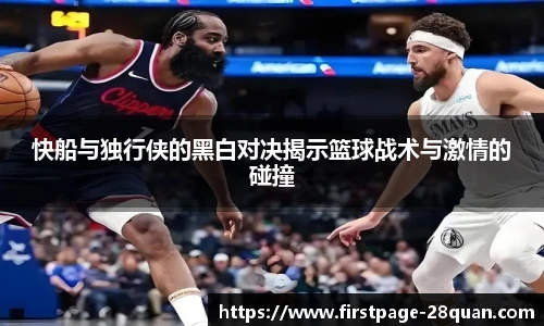 快船与独行侠的黑白对决揭示篮球战术与激情的碰撞