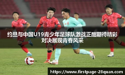 约旦与中国U19青少年足球队激战正酣期待精彩对决展现青春风采